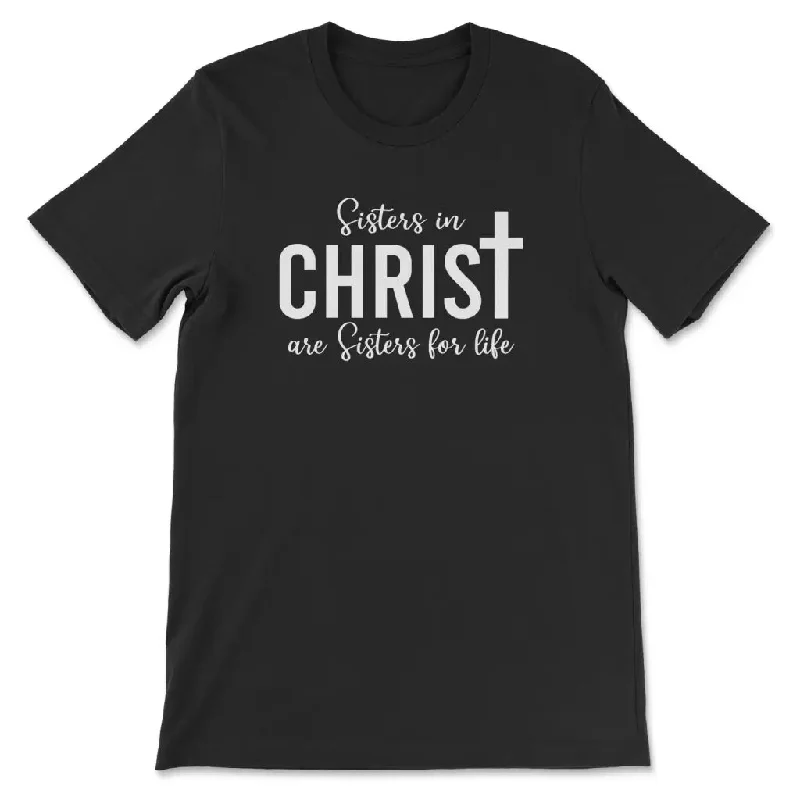 Sisters in Christ are sisters for life t-shirt